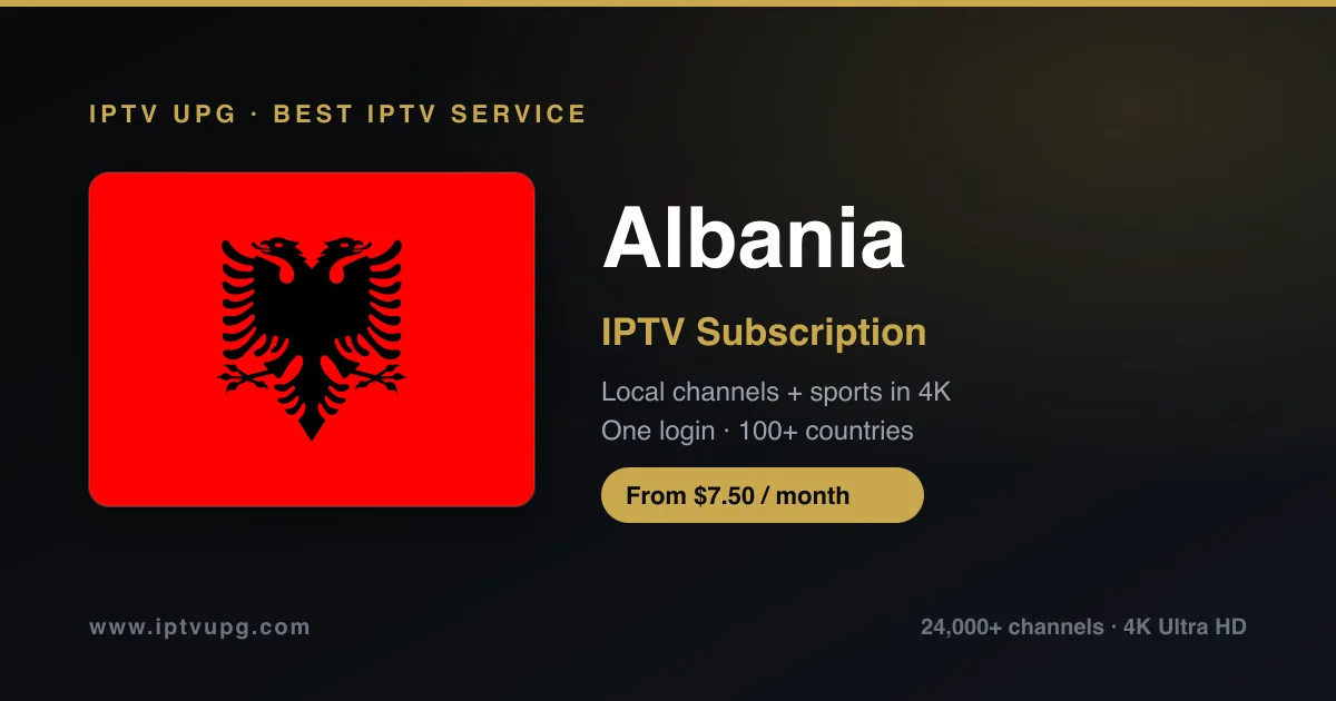 Best IPTV service in Albania — Albania flag with IPTV UPG branding, 24,000+ channels in 4K from $7.50/month