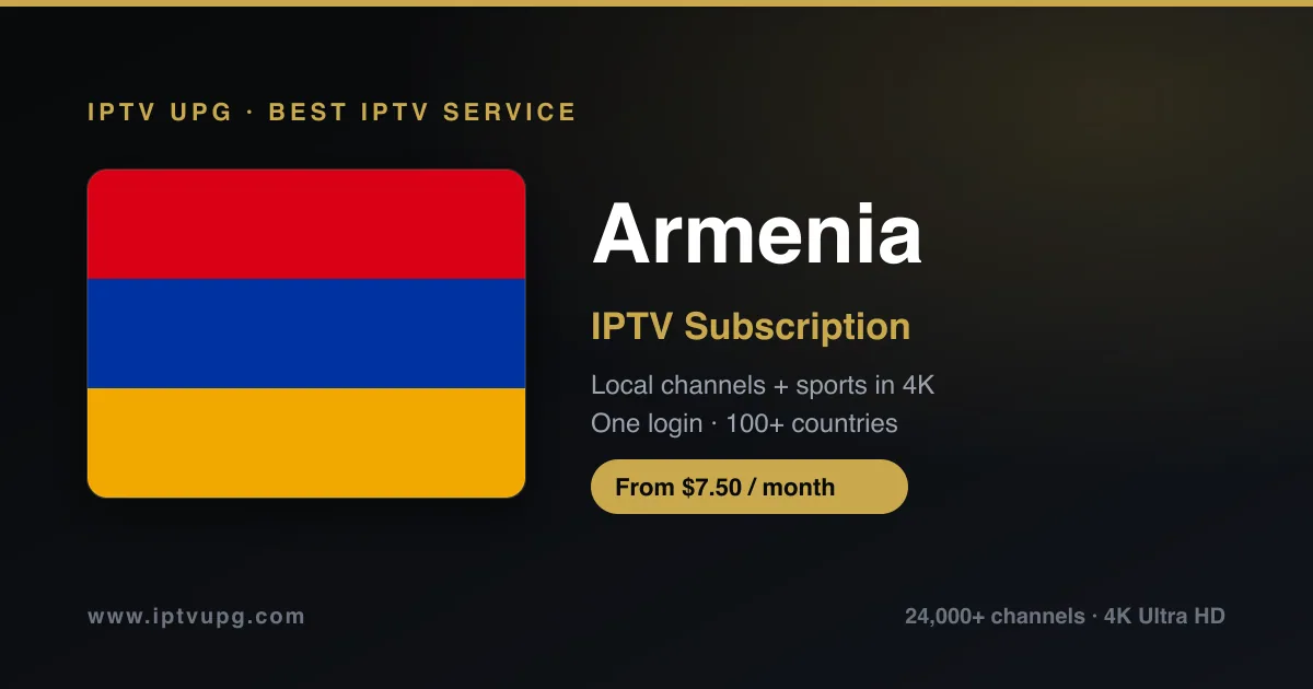 Best IPTV service in Armenia — Armenia flag with IPTV UPG branding, 24,000+ channels in 4K from $7.50/month