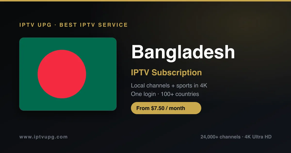 Best IPTV service in Bangladesh — Bangladesh flag with IPTV UPG branding, 24,000+ channels in 4K from $7.50/month