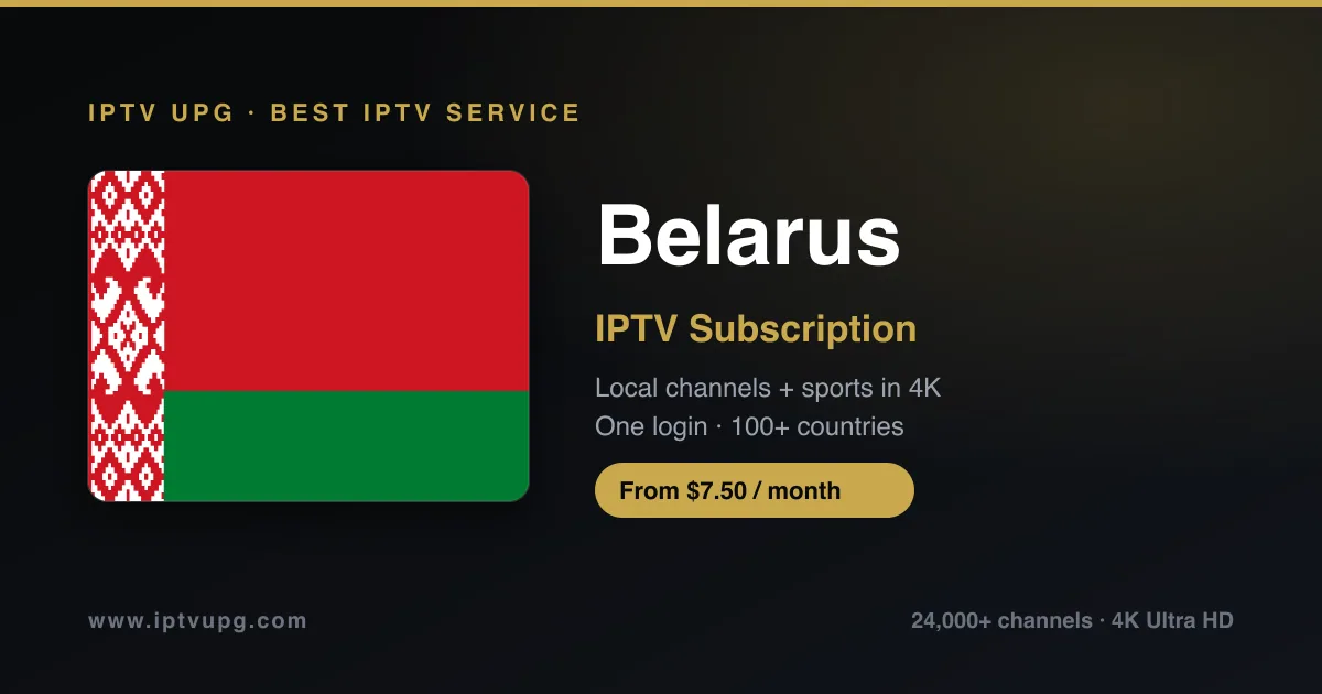 Best IPTV service in Belarus — Belarus flag with IPTV UPG branding, 24,000+ channels in 4K from $7.50/month