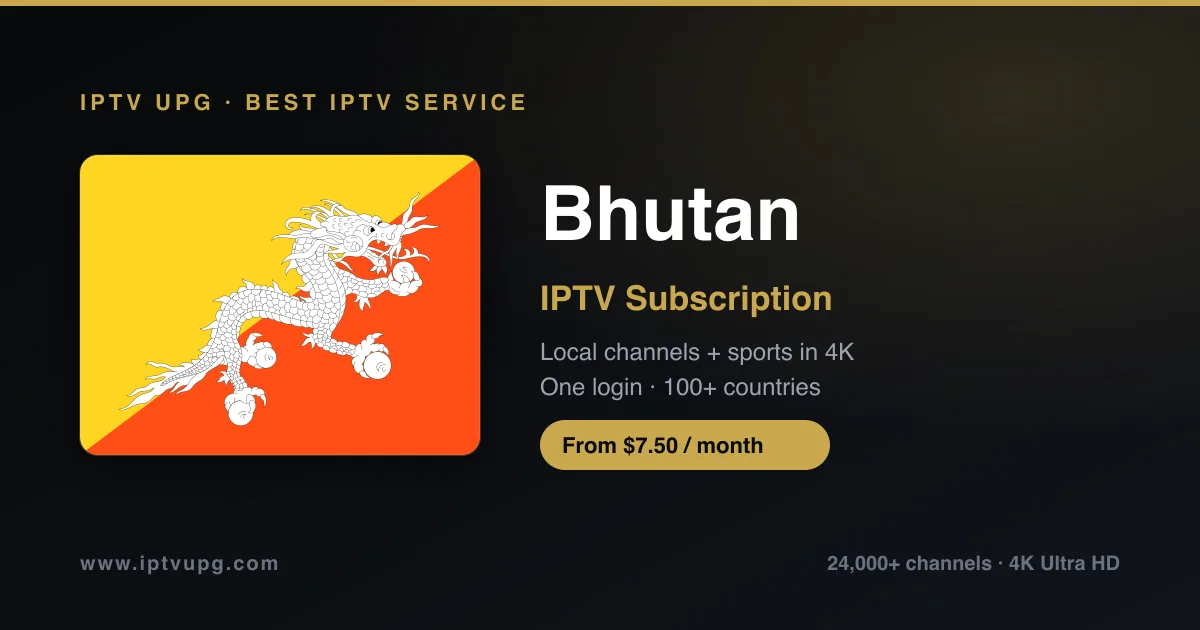 Best IPTV service in Bhutan — Bhutan flag with IPTV UPG branding, 24,000+ channels in 4K from $7.50/month