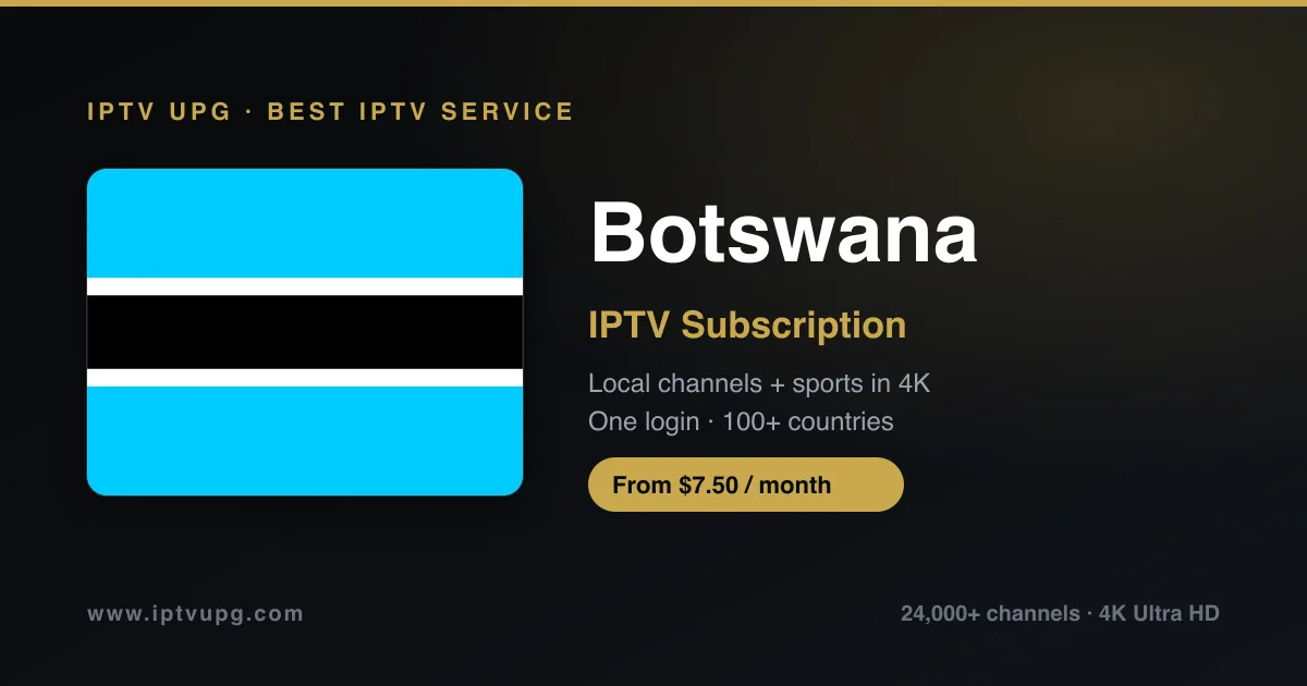 Best IPTV service in Botswana — Botswana flag with IPTV UPG branding, 24,000+ channels in 4K from $7.50/month