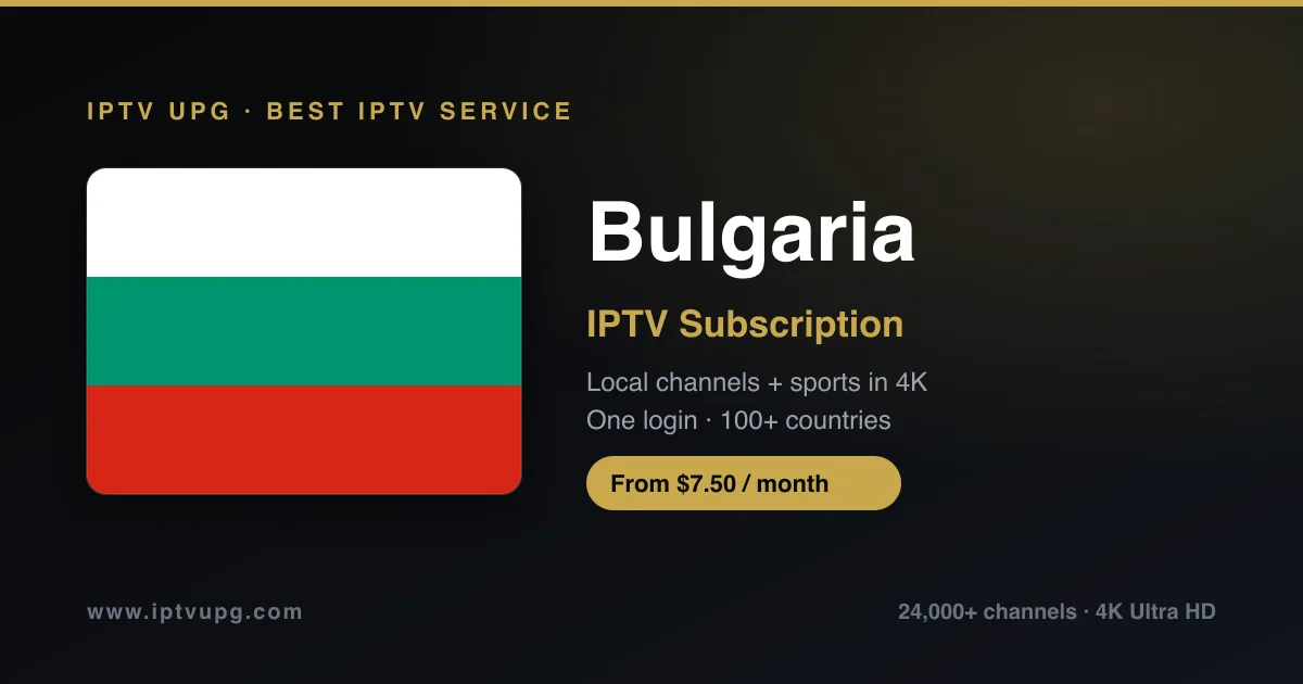 Best IPTV service in Bulgaria — Bulgaria flag with IPTV UPG branding, 24,000+ channels in 4K from $7.50/month