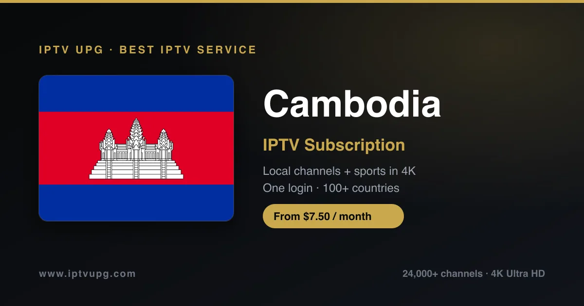 Best IPTV service in Cambodia — Cambodia flag with IPTV UPG branding, 24,000+ channels in 4K from $7.50/month