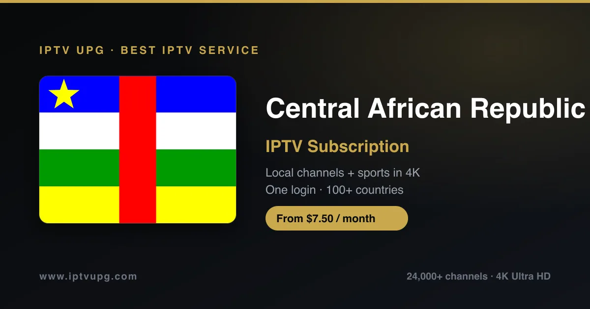Best IPTV service in Central African Republic — Central African Republic flag with IPTV UPG branding, 24,000+ channels in 4K from $7.50/month