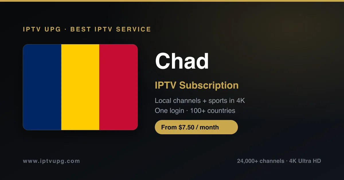 Best IPTV service in Chad — Chad flag with IPTV UPG branding, 24,000+ channels in 4K from $7.50/month