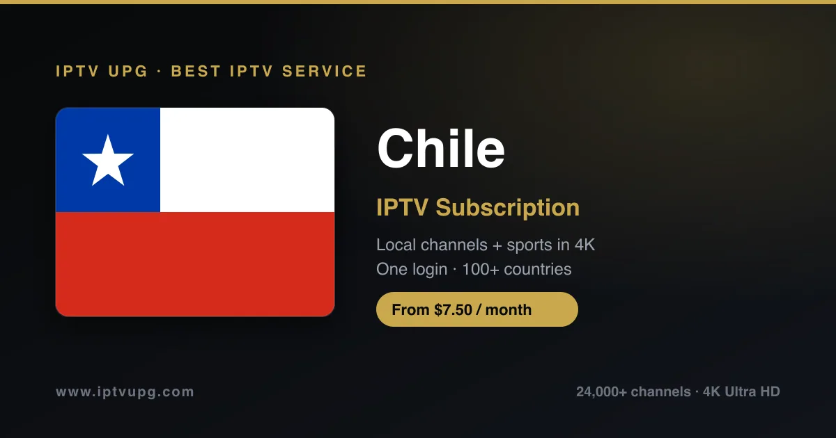 Best IPTV service in Chile — Chile flag with IPTV UPG branding, 24,000+ channels in 4K from $7.50/month