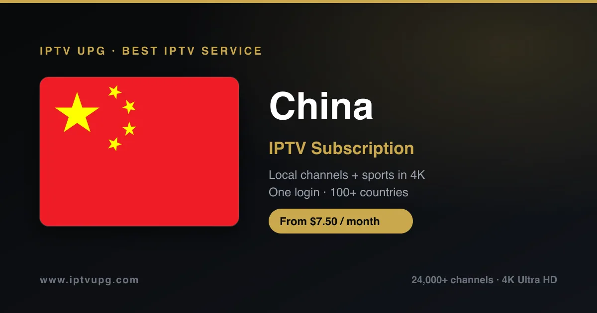 Best IPTV service in China — China flag with IPTV UPG branding, 24,000+ channels in 4K from $7.50/month