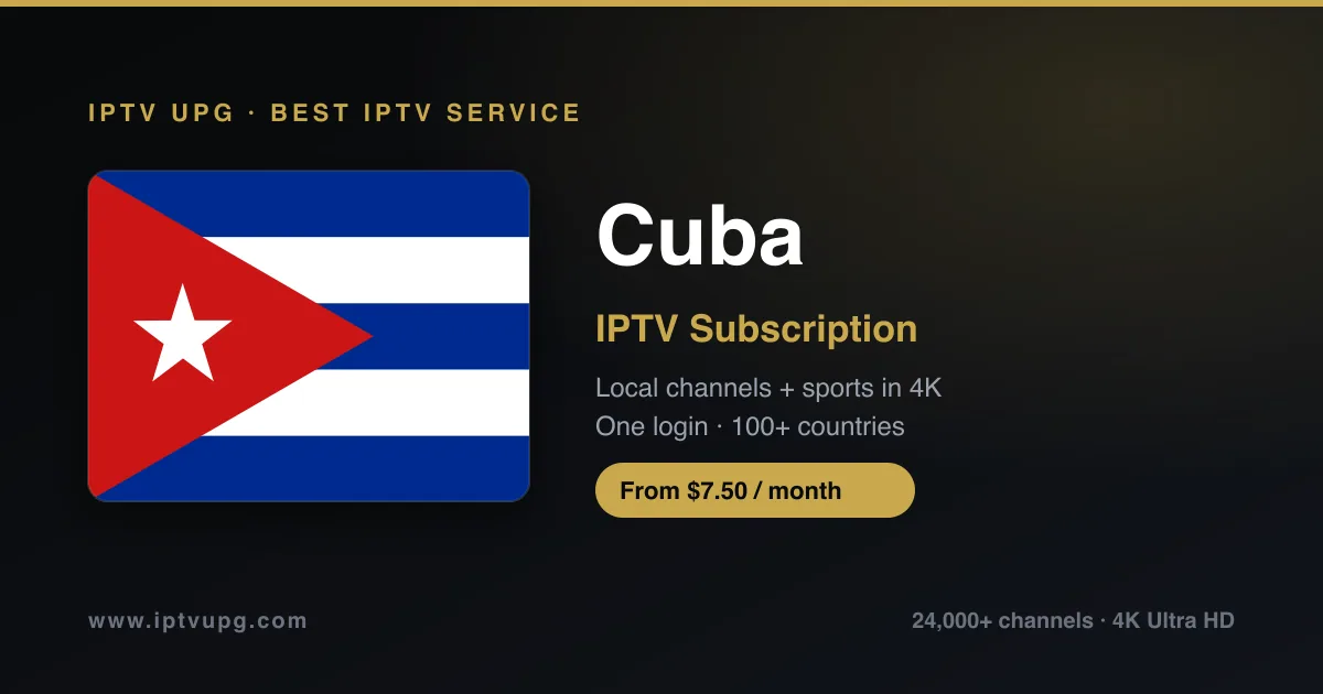 Best IPTV service in Cuba — Cuba flag with IPTV UPG branding, 24,000+ channels in 4K from $7.50/month