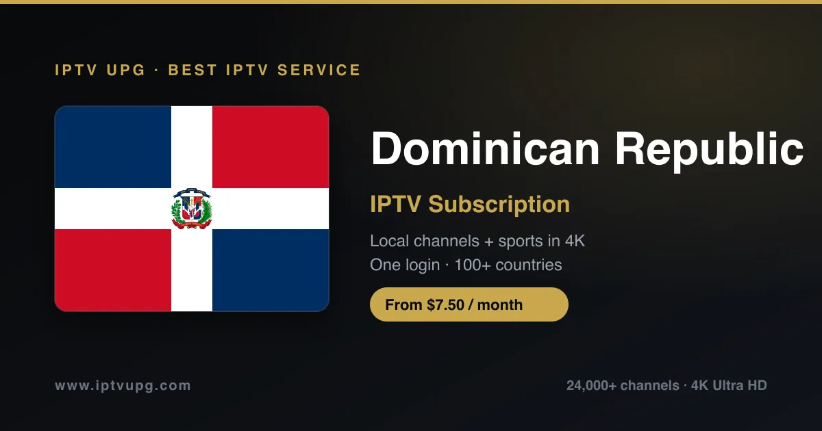 Best IPTV service in Dominican Republic — Dominican Republic flag with IPTV UPG branding, 24,000+ channels in 4K from $7.50/month