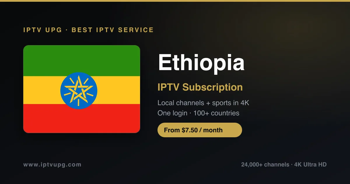 Best IPTV service in Ethiopia — Ethiopia flag with IPTV UPG branding, 24,000+ channels in 4K from $7.50/month