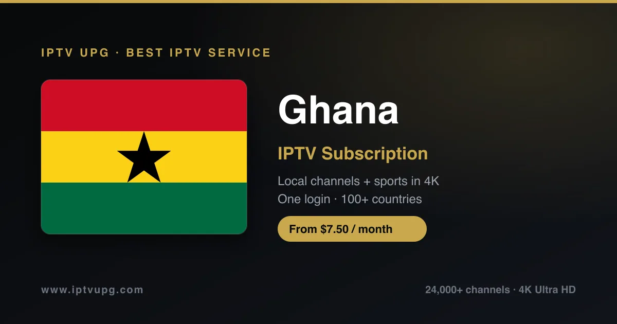 Best IPTV service in Ghana — Ghana flag with IPTV UPG branding, 24,000+ channels in 4K from $7.50/month