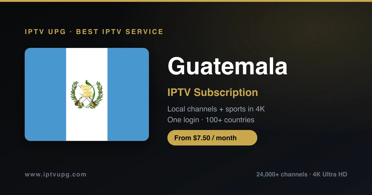 Best IPTV service in Guatemala — Guatemala flag with IPTV UPG branding, 24,000+ channels in 4K from $7.50/month