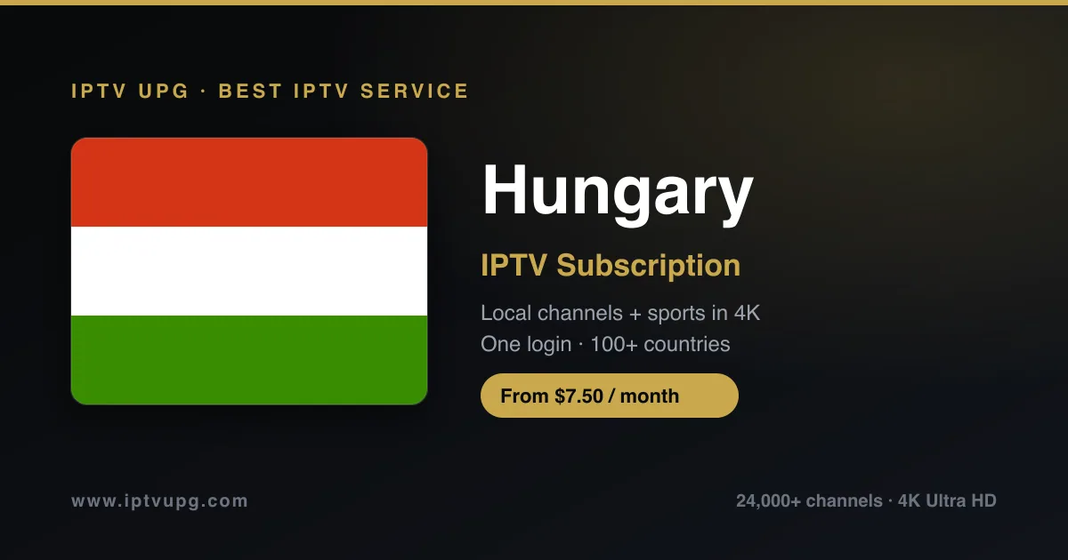 Best IPTV service in Hungary — Hungary flag with IPTV UPG branding, 24,000+ channels in 4K from $7.50/month