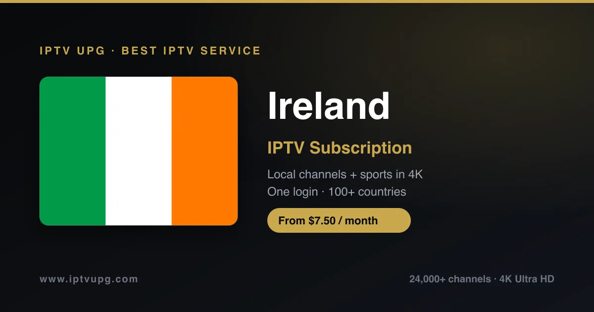 Best IPTV service in Ireland — Ireland flag with IPTV UPG branding, 24,000+ channels in 4K from $7.50/month