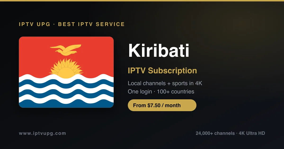 Best IPTV service in Kiribati — Kiribati flag with IPTV UPG branding, 24,000+ channels in 4K from $7.50/month