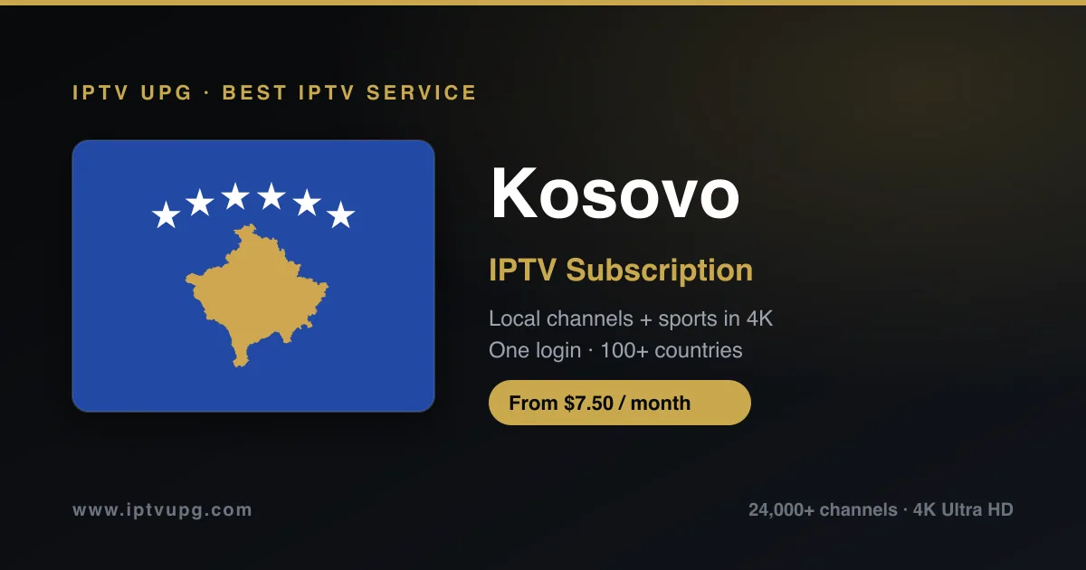 Best IPTV service in Kosovo — Kosovo flag with IPTV UPG branding, 24,000+ channels in 4K from $7.50/month
