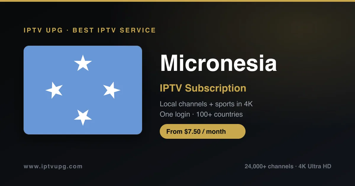 Best IPTV service in Micronesia — Micronesia flag with IPTV UPG branding, 24,000+ channels in 4K from $7.50/month