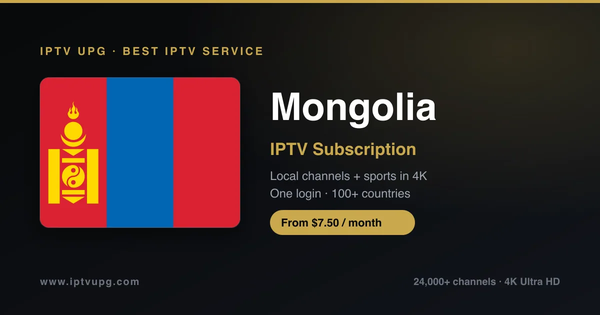 Best IPTV service in Mongolia — Mongolia flag with IPTV UPG branding, 24,000+ channels in 4K from $7.50/month
