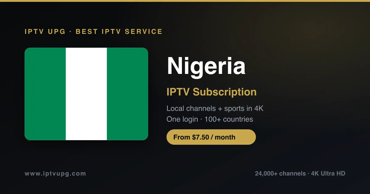 Best IPTV service in Nigeria — Nigeria flag with IPTV UPG branding, 24,000+ channels in 4K from $7.50/month