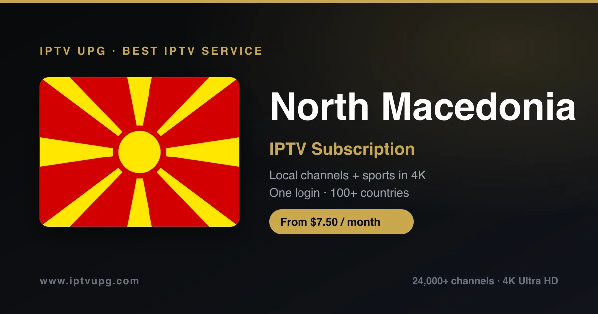 Best IPTV service in North Macedonia — North Macedonia flag with IPTV UPG branding, 24,000+ channels in 4K from $7.50/month