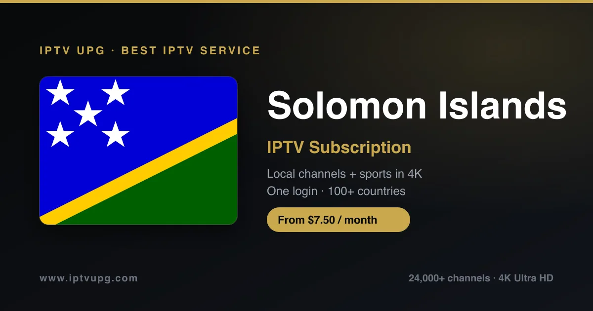 Best IPTV service in Solomon Islands — Solomon Islands flag with IPTV UPG branding, 24,000+ channels in 4K from $7.50/month