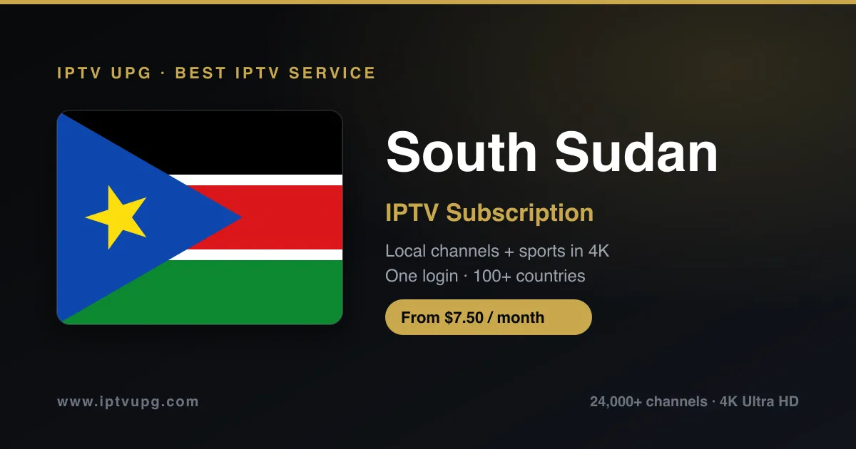 Best IPTV service in South Sudan — South Sudan flag with IPTV UPG branding, 24,000+ channels in 4K from $7.50/month