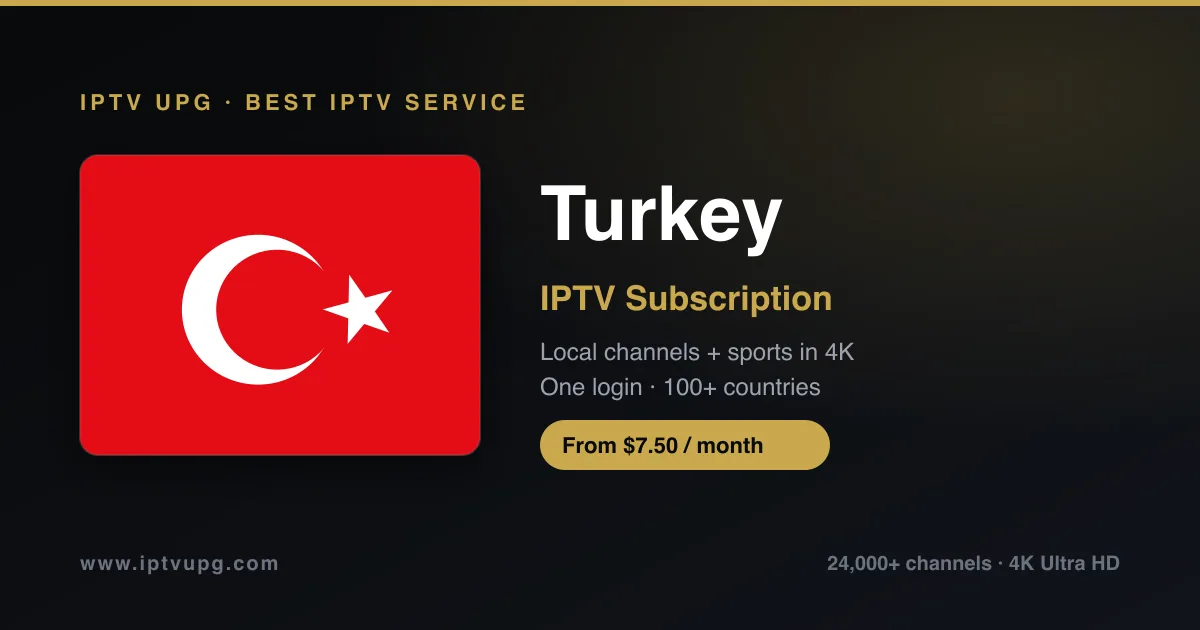 Best IPTV service in Turkey — Turkey flag with IPTV UPG branding, 24,000+ channels in 4K from $7.50/month