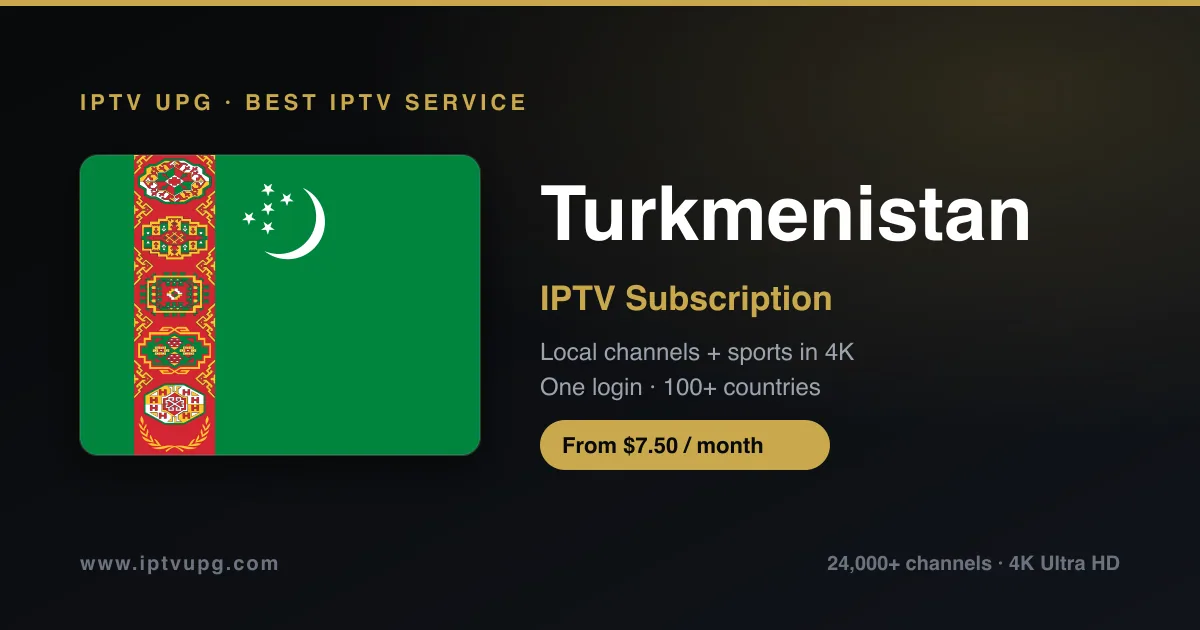 Best IPTV service in Turkmenistan — Turkmenistan flag with IPTV UPG branding, 24,000+ channels in 4K from $7.50/month