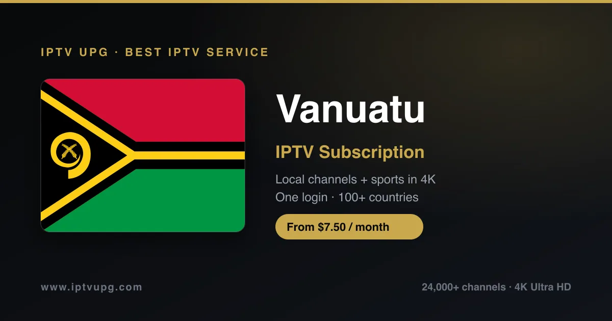 Best IPTV service in Vanuatu — Vanuatu flag with IPTV UPG branding, 24,000+ channels in 4K from $7.50/month