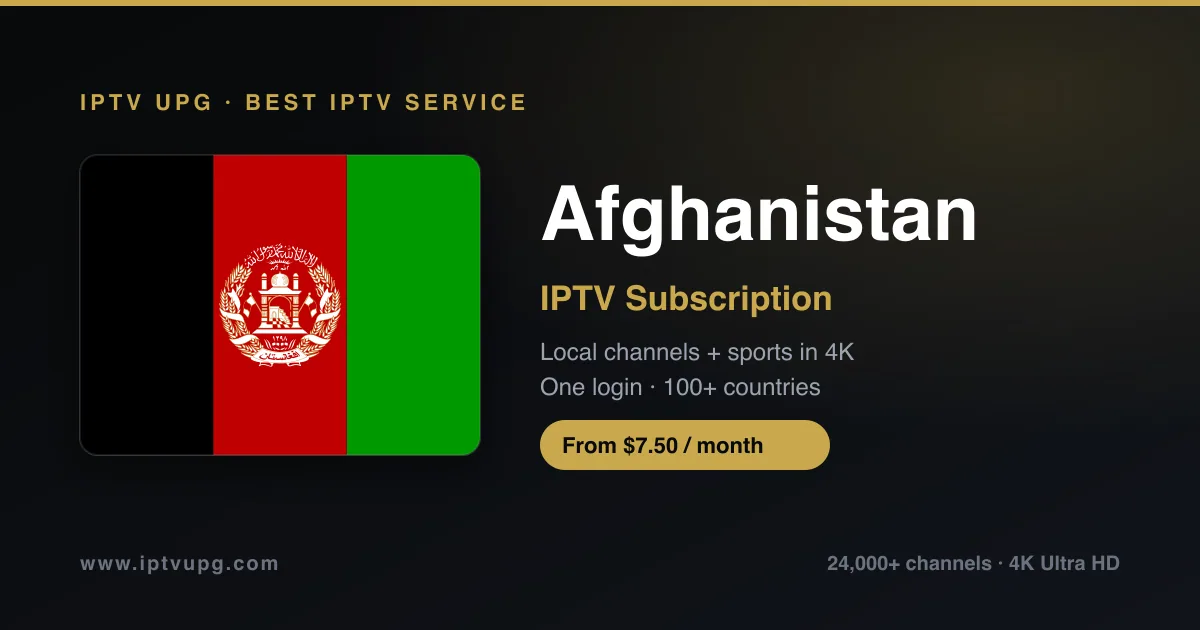 Best IPTV service in Afghanistan — Afghanistan flag with IPTV UPG branding, 24,000+ channels in 4K from $7.50/month
