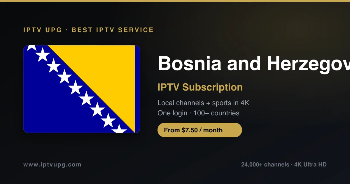 Best IPTV service in Bosnia and Herzegovina — Bosnia and Herzegovina flag with IPTV UPG branding, 24,000+ channels in 4K from $7.50/month