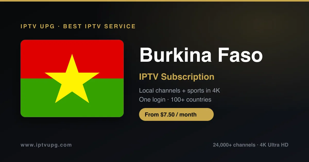 Best IPTV service in Burkina Faso — Burkina Faso flag with IPTV UPG branding, 24,000+ channels in 4K from $7.50/month
