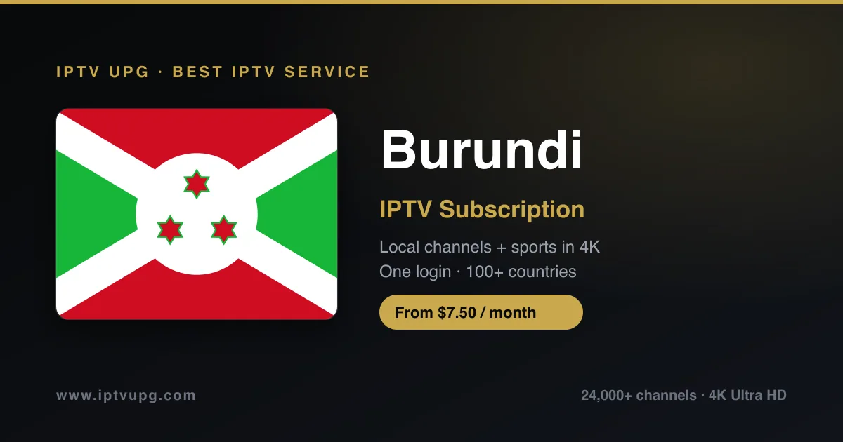 Best IPTV service in Burundi — Burundi flag with IPTV UPG branding, 24,000+ channels in 4K from $7.50/month