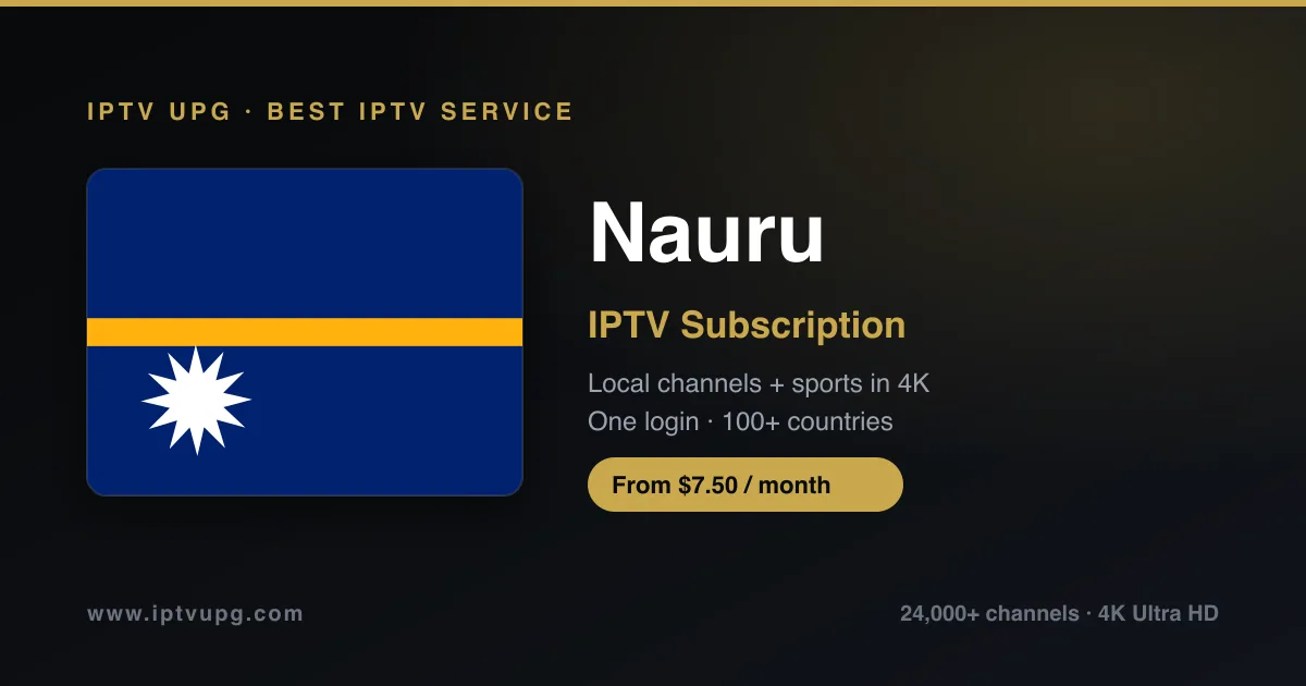 Best IPTV service in Nauru — Nauru flag with IPTV UPG branding, 24,000+ channels in 4K from $7.50/month
