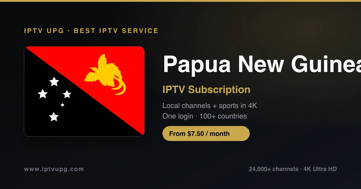 Best IPTV service in Papua New Guinea — Papua New Guinea flag with IPTV UPG branding, 24,000+ channels in 4K from $7.50/month