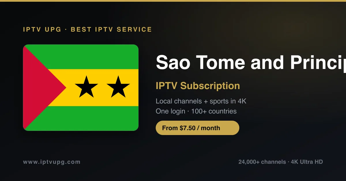 Best IPTV service in Sao Tome and Principe — Sao Tome and Principe flag with IPTV UPG branding, 24,000+ channels in 4K from $7.50/month